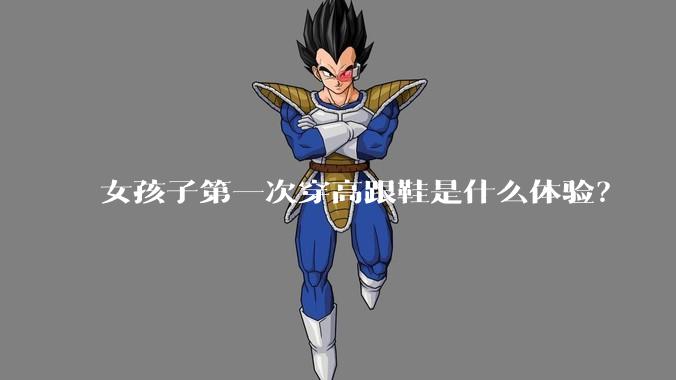 女孩子第一次穿高跟鞋是什么体验？