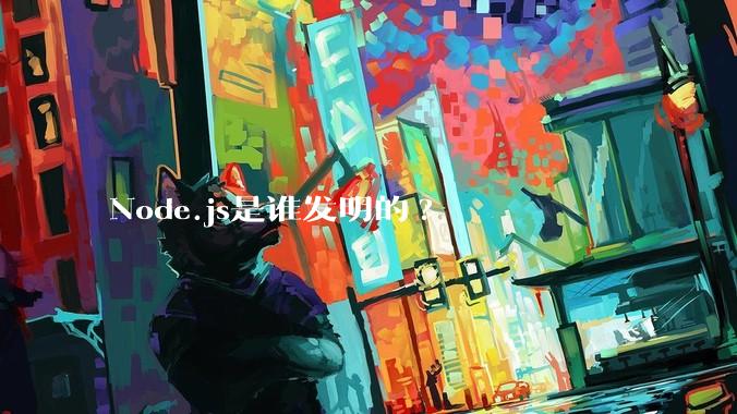 Node.js是谁发明的?