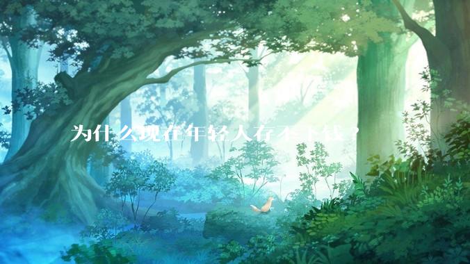 为什么现在年轻人存不下钱?