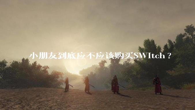 小朋友到底应不应该购买SWitch?