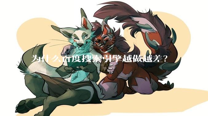 为什么百度搜索引擎越做越差？