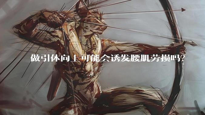 做引体向上可能会诱发腰肌劳损吗？